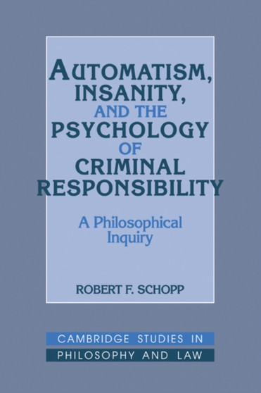 Automatism, Insanity, and the Psychology of Criminal Responsibility : A Philosophical Inquiry