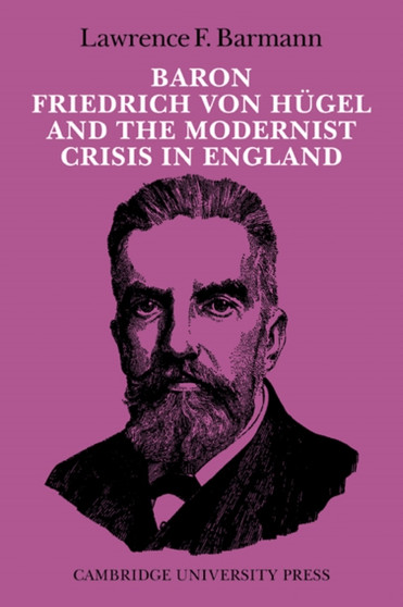 Baron Friedrich von Hugel and the Modernist Crisis in England