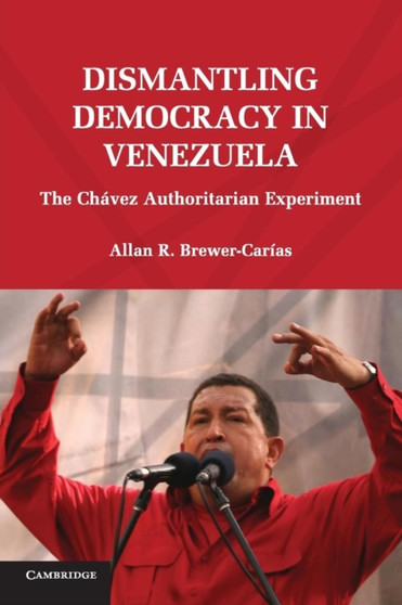 Dismantling Democracy in Venezuela : The Chavez Authoritarian Experiment