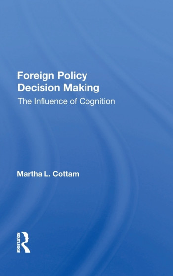 Foreign Policy Decision Making : The Influence of Cognition