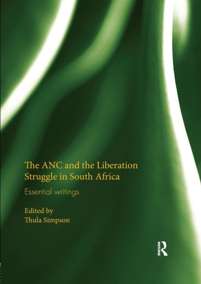 The ANC and the Liberation Struggle in South Africa : Essential writings