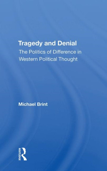 Tragedy And Denial : The Politics Of Difference In Western Political Thought