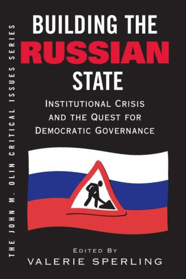Building The Russian State : Institutional Crisis And The Quest For Democratic Governance