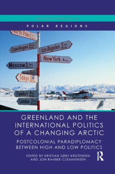 Greenland and the International Politics of a Changing Arctic : Postcolonial Paradiplomacy between High and Low Politics