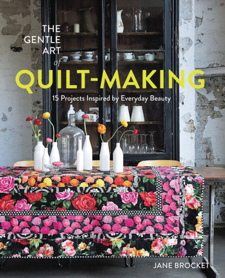 The Gentle Art of Quilt-Making : 15 Projects Inspired by Everyday Beauty by Jane Brocket - Paperback