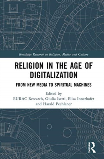 Religion in the Age of Digitalization : From New Media to Spiritual Machines