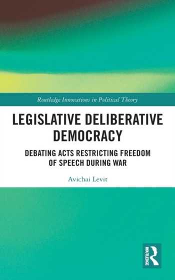 Legislative Deliberative Democracy : Debating Acts Restricting Freedom of Speech during War