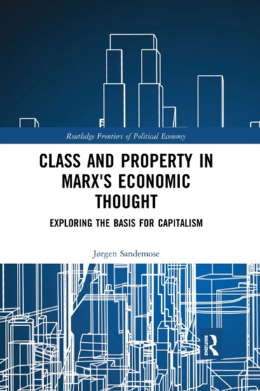 Class and Property in Marx's Economic Thought : Exploring the Basis for Capitalism