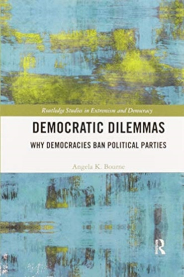 Democratic Dilemmas : Why democracies ban political parties