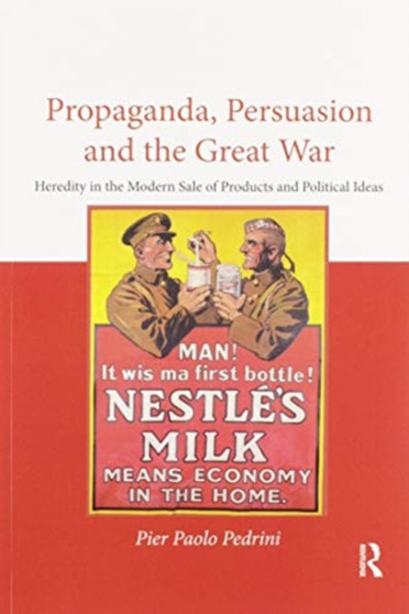 Propaganda, Persuasion and the Great War : Heredity in the modern sale of products and political ideas