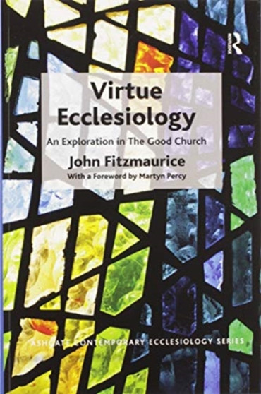 Virtue Ecclesiology : An Exploration in The Good Church