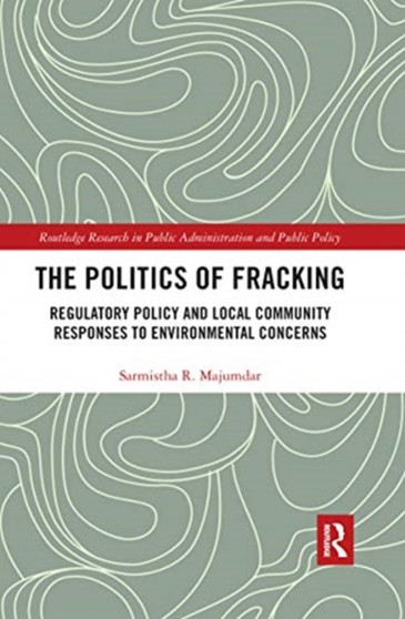 The Politics of Fracking : Regulatory Policy and Local Community Responses to Environmental Concerns
