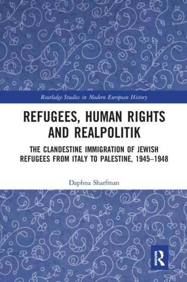 Refugees, Human Rights and Realpolitik : The Clandestine Immigration of Jewish Refugees from Italy to Palestine, 1945-1948