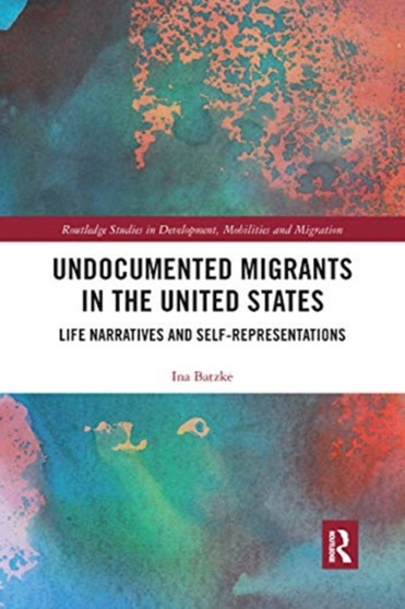 Undocumented Migrants in the United States : Life Narratives and Self-representations