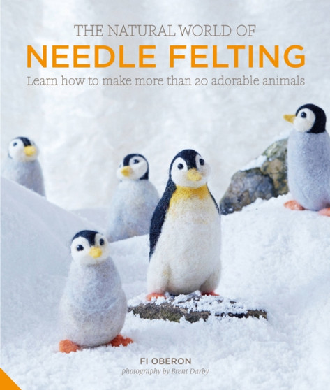 The Natural World of Needle Felting : Learn How to Make More than 20 Adorable Animals by Fi Oberon - Hardback