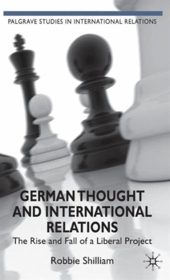 German Thought and International Relations : The Rise and Fall of a Liberal Project