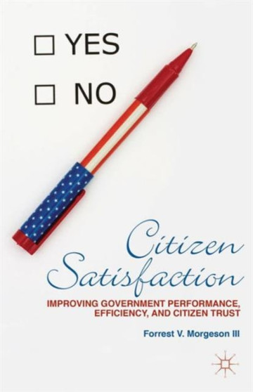 Citizen Satisfaction : Improving Government Performance, Efficiency, and Citizen Trust