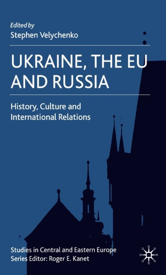 Ukraine, The EU and Russia : History, Culture and International Relations