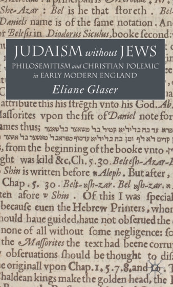 Judaism Without Jews : Philosemitism and Christian Polemic in Early Modern England