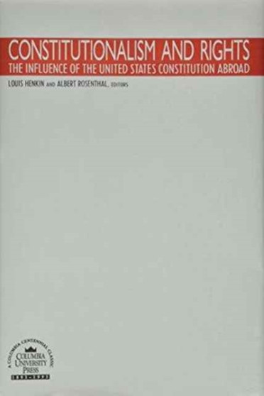 Constitutionalism and Rights : The Influence of the United States Constitution Abroad