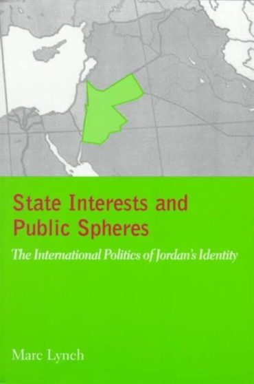 State Interests and Public Spheres : The International Politics of Jordan's Identity