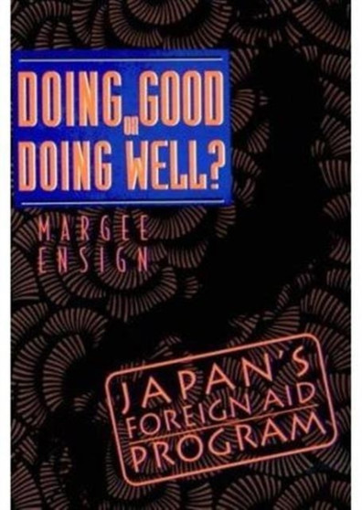 Doing Good or Doing Well : Japan's Foreign Aid Program