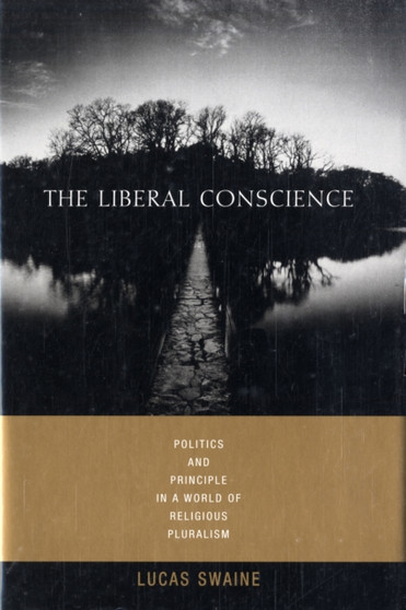The Liberal Conscience : Politics and Principle in a World of Religious Pluralism