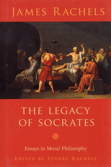 The Legacy of Socrates : Essays in Moral Philosophy