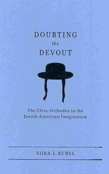Doubting the Devout : The Ultra-Orthodox in the Jewish American Imagination