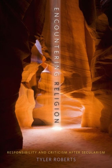 Encountering Religion : Responsibility and Criticism After Secularism