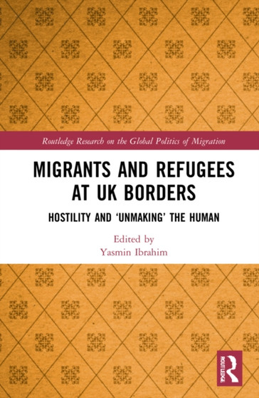 Migrants and Refugees at UK Borders : Hostility and ???Unmaking the Human