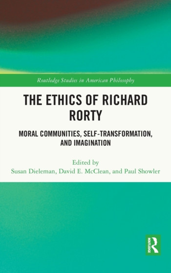 The Ethics of Richard Rorty : Moral Communities, Self-Transformation, and Imagination