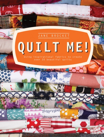 Quilt Me! : Using Inspirational Fabrics to Create Over 20 Beautiful Quilts by Jane Brocket - Hardback