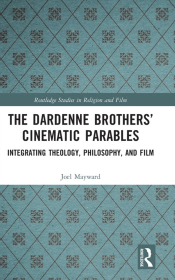 The Dardenne Brothers Cinematic Parables : Integrating Theology, Philosophy, and Film