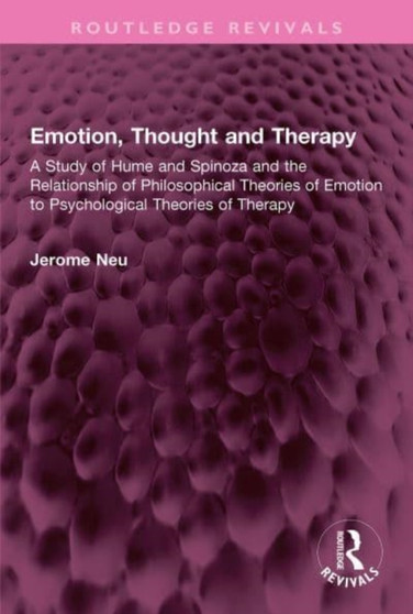 Emotion, Thought and Therapy : A Study of Hume and Spinoza and the Relationship of Philosophical Theories of Emotion to Psychological Theories of Therapy
