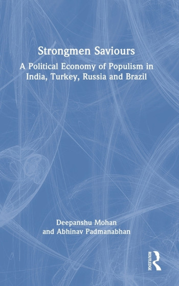 Strongmen Saviours : A Political Economy of Populism in India, Turkey, Russia and Brazil