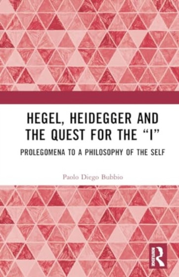 Hegel, Heidegger and the Quest for the ???I??? : Prolegomena to a Philosophy of the Self