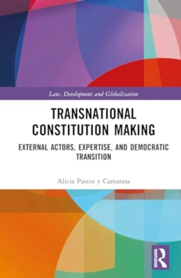 Transnational Constitution Making : External Actors, Expertise, and Democratic Transition