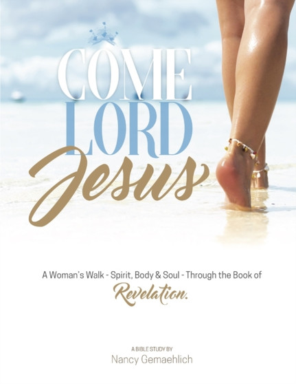 Come Lord Jesus : A Woman's Walk-Spirit, Body & Soul-Through the Book of Revelation : 1