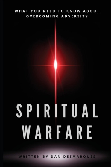 Spiritual Warfare : What You Need to Know About Overcoming Adversity
