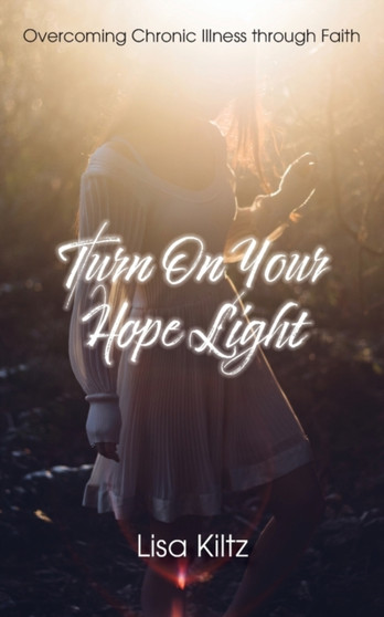 Turn on Your Hope Light : Overcoming Chronic Illness Through Faith