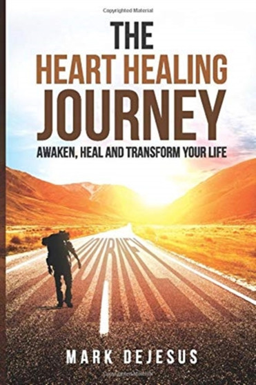 The Heart Healing Journey : Awaken, Heal and Transform Your Life