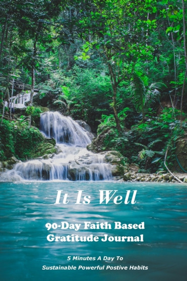 It Is Well : 90-Day Faith Based Gratitude Journal: 90 Day Gratitude Journal