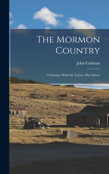 The Mormon Country : A Summer With the 'Latter- Day Saints'