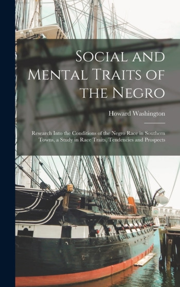 Social and Mental Traits of the Negro; Research Into the Conditions of the Negro Race in Southern Towns, a Study in Race Traits, Tendencies and Prospects