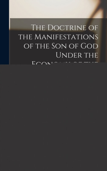 The Doctrine of the Manifestations of the Son of God Under the Economy of the Old Testament