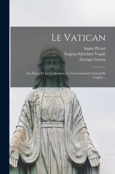Le Vatican : Les Papes Et La Civilisation, Le Gouvernment Central De L'eglise...