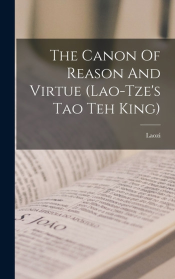 The Canon Of Reason And Virtue (lao-tze's Tao Teh King)