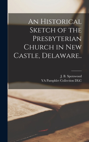 An Historical Sketch of the Presbyterian Church in New Castle, Delaware..