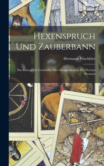 Hexenspruch und Zauberbann : Ein Beitrag zur Geschichte des Aberglaubens in der Provinz Preussen